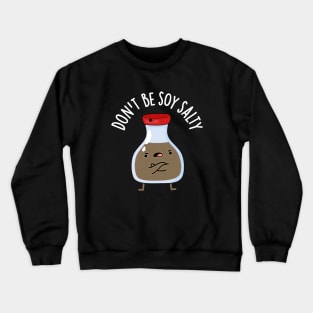 Don't Be Soy Salty Cute Soy Sauce Pun Crewneck Sweatshirt